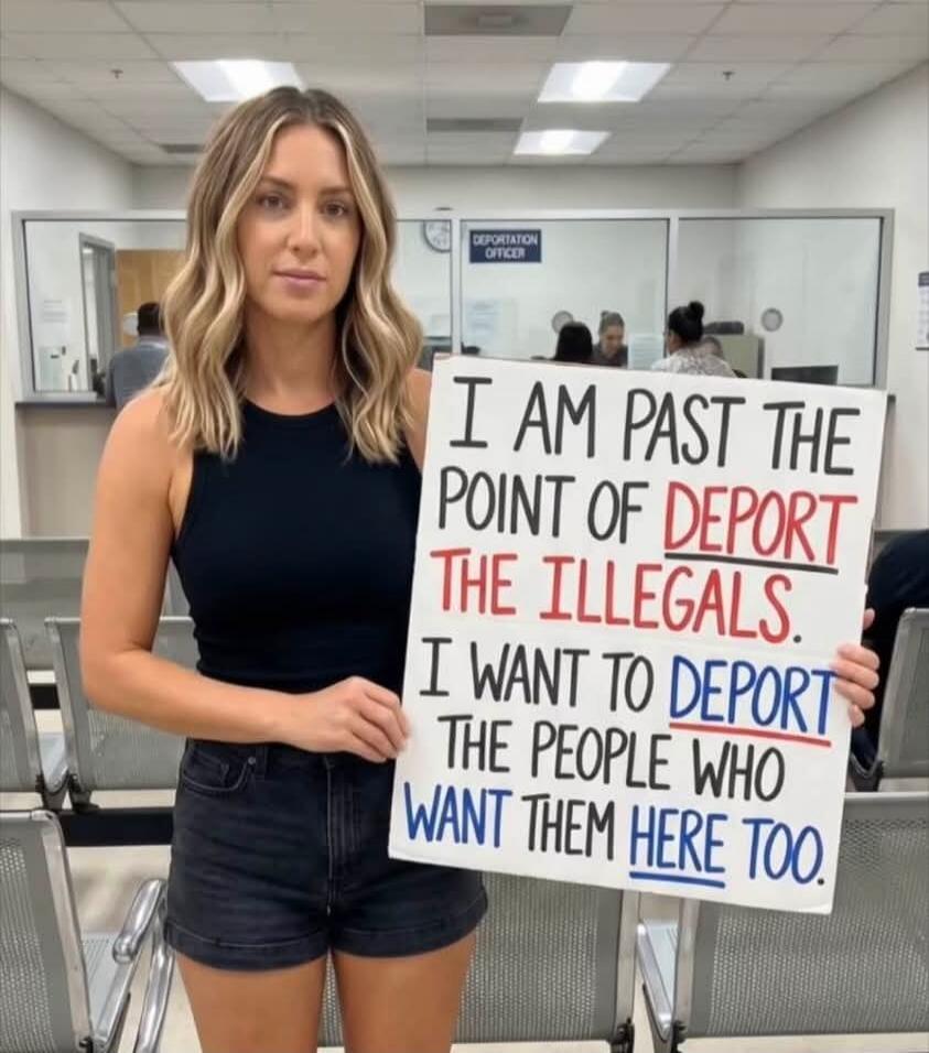 I AM PAST THE POINT OF DEPORT THE ILLEGALS. I WANT TO DEPORT THE PEOPLE WHO WANT THEM HERE TOO. DEPORTATION OFFICER