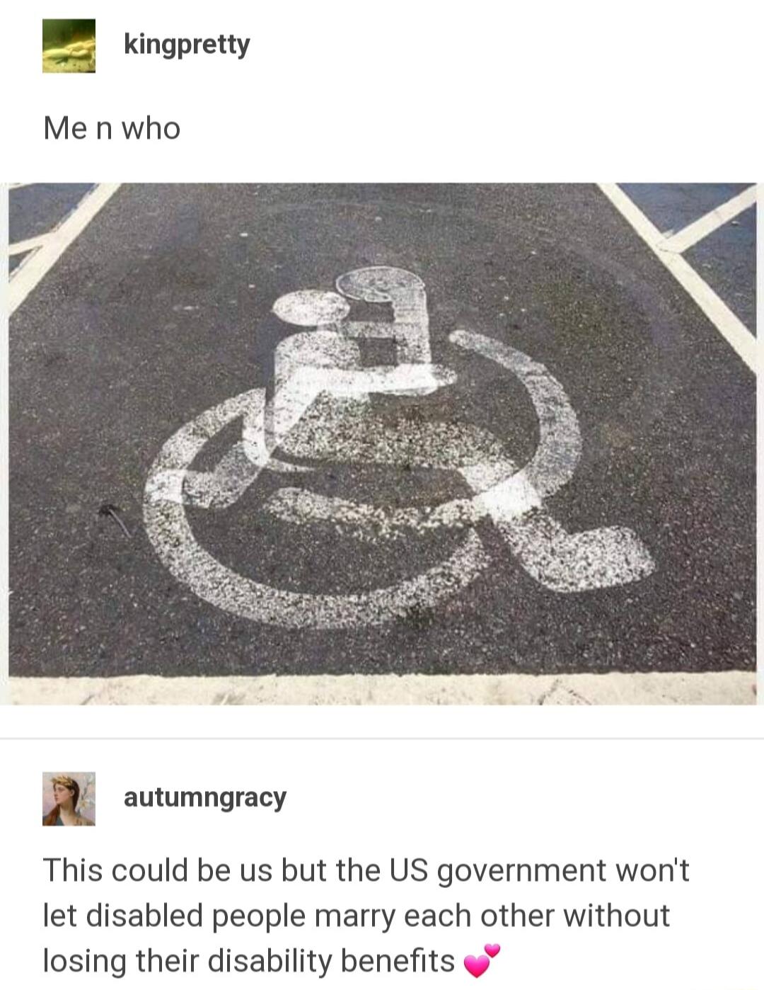 kingpretty Me n who This could be us but the US government wont let disabled people marry each other without losing their disability benefits