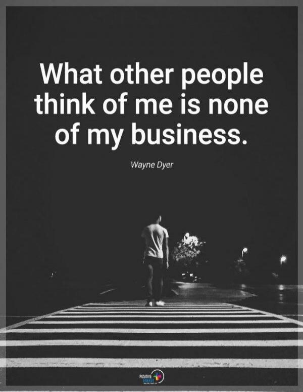 What other people think of me is none of my business. Wayne Dyer