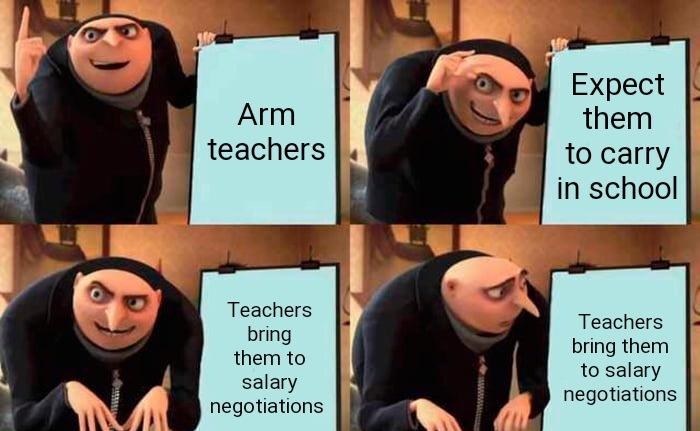 Expect Arm them teachers to carry B in school Teachers bring them to salary negotiations