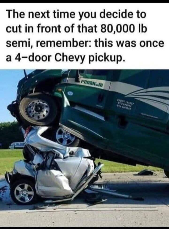 The next time you decide to cut in front of that 80,000 lb semi, remember: this was once a 4-door Chevy pickup.