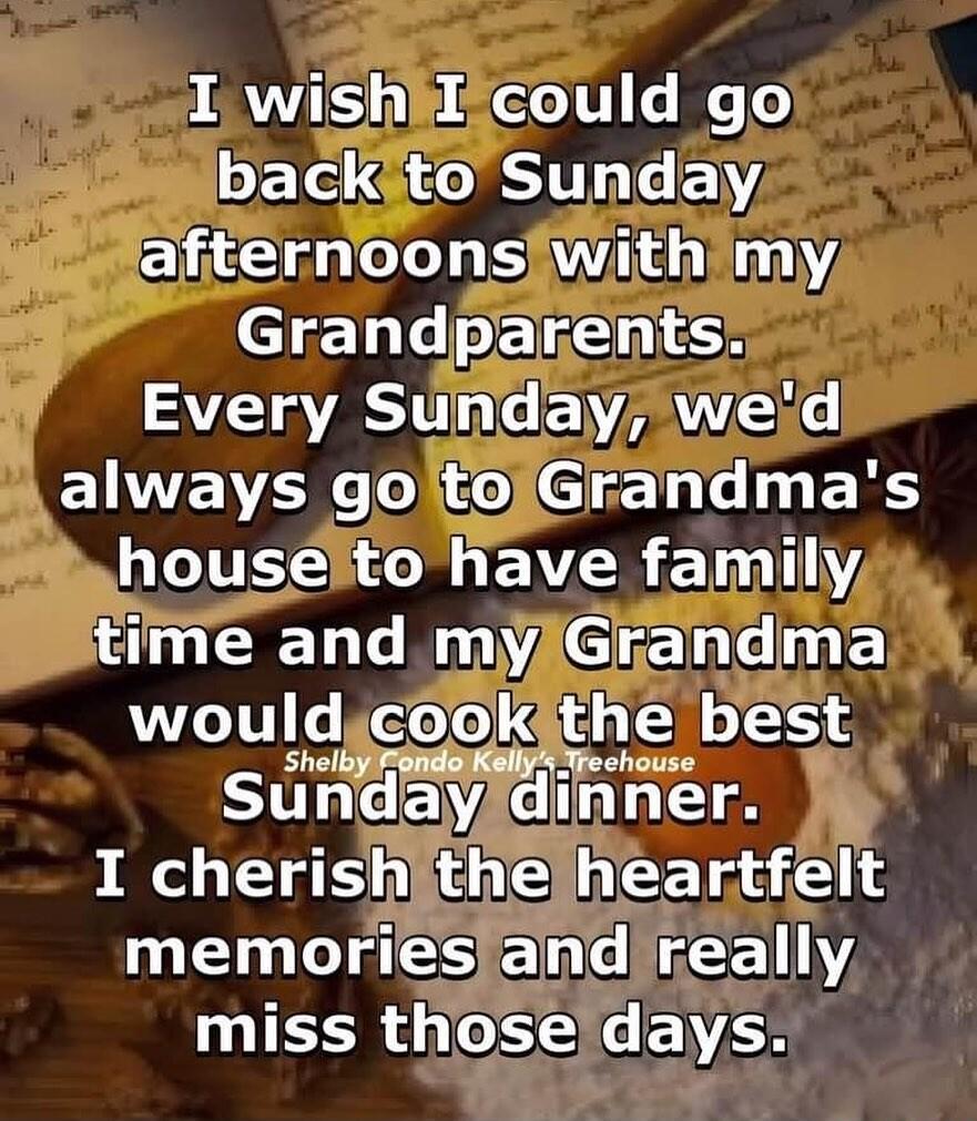 3 YIS 3 o 1 e e o backito Sunday afternoonsiwith my Grandparents Every Sunday werd ELVENER D il ER houseito have family L R e M V7 S e wouldcoplithe best Sundaydinner I cherishithelheartfelt L 1 LTS E e R I TEER 0OSE CENSE