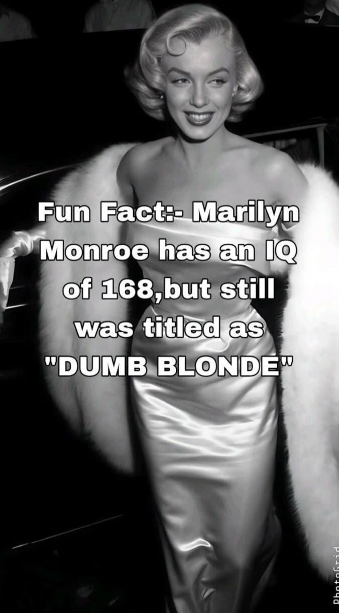 Fun Fact:- Marilyn Monroe has an IQ of 168, but still was titled as 