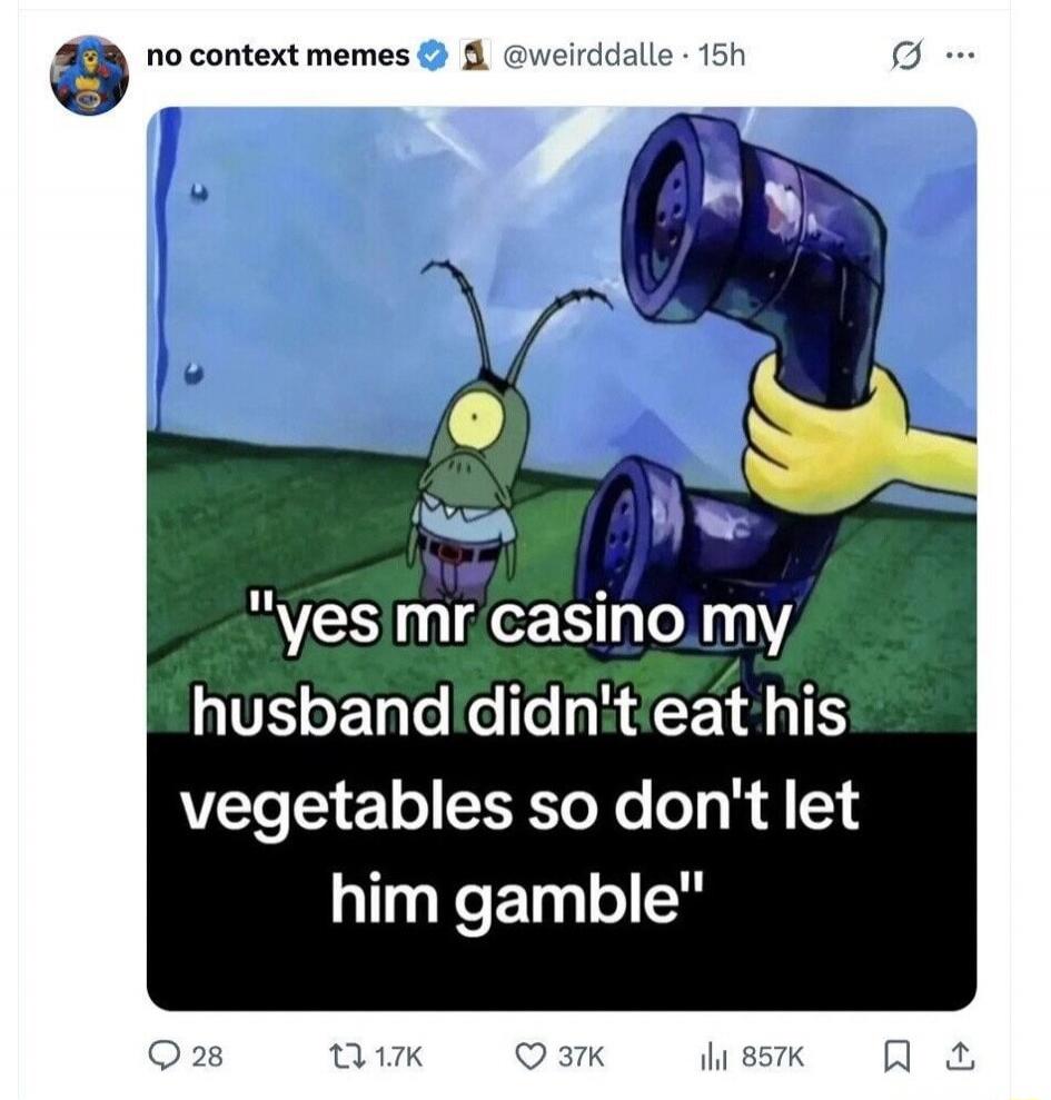 yes mr casino my husband didn't eat his vegetables so don't let him gamble