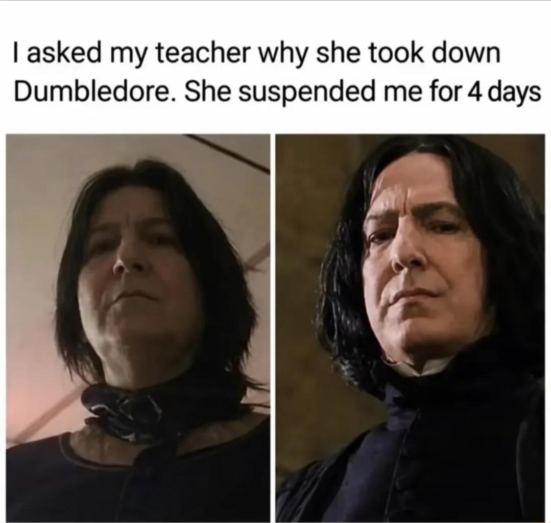 I asked my teacher why she took down Dumbledore. She suspended me for 4 days