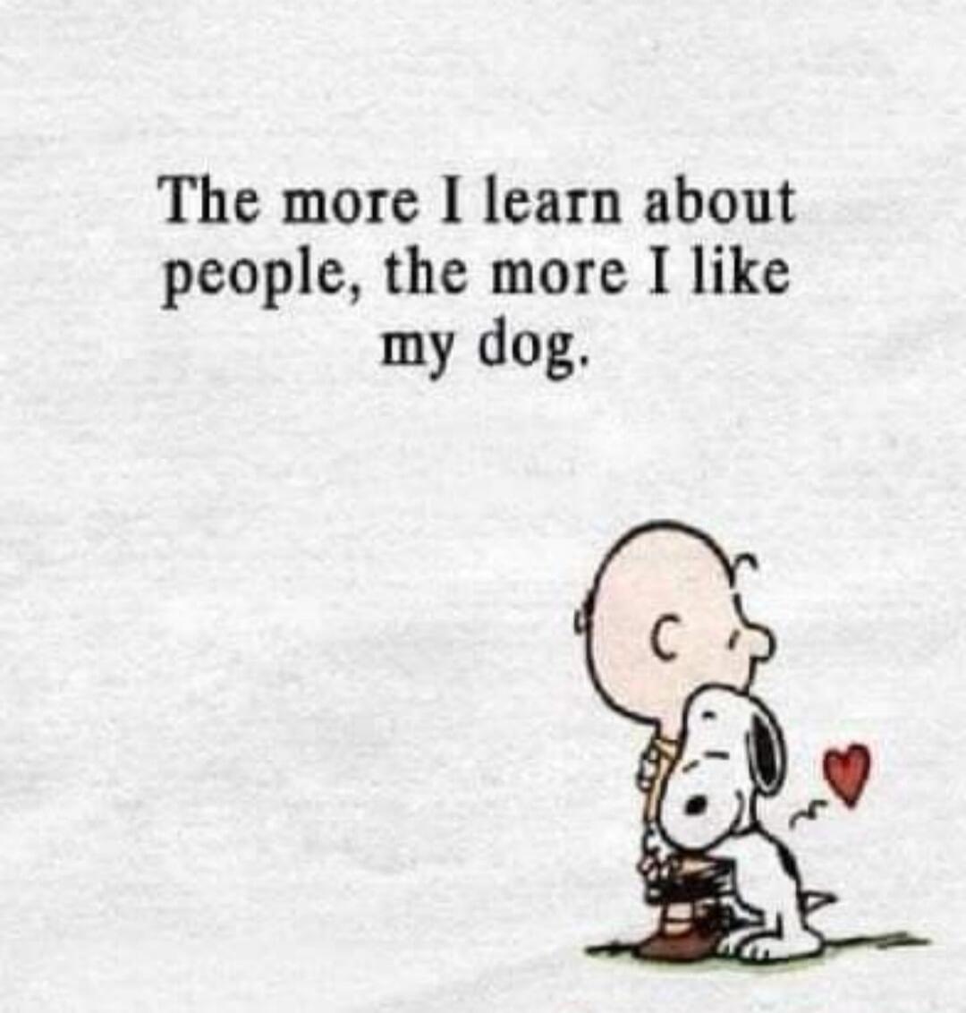 The more I learn about people, the more I like my dog.