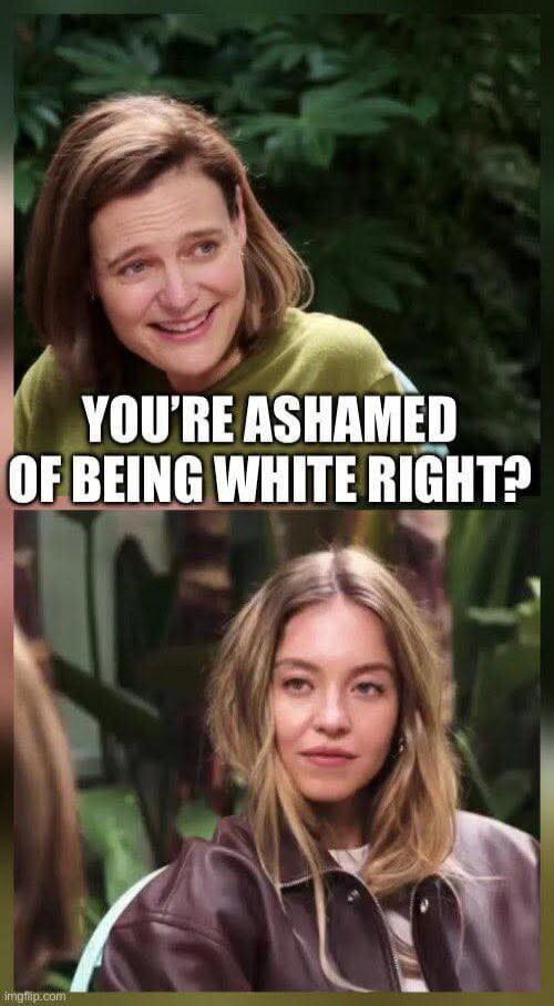 YOU'RE ASHAMED OF BEING WHITE RIGHT?