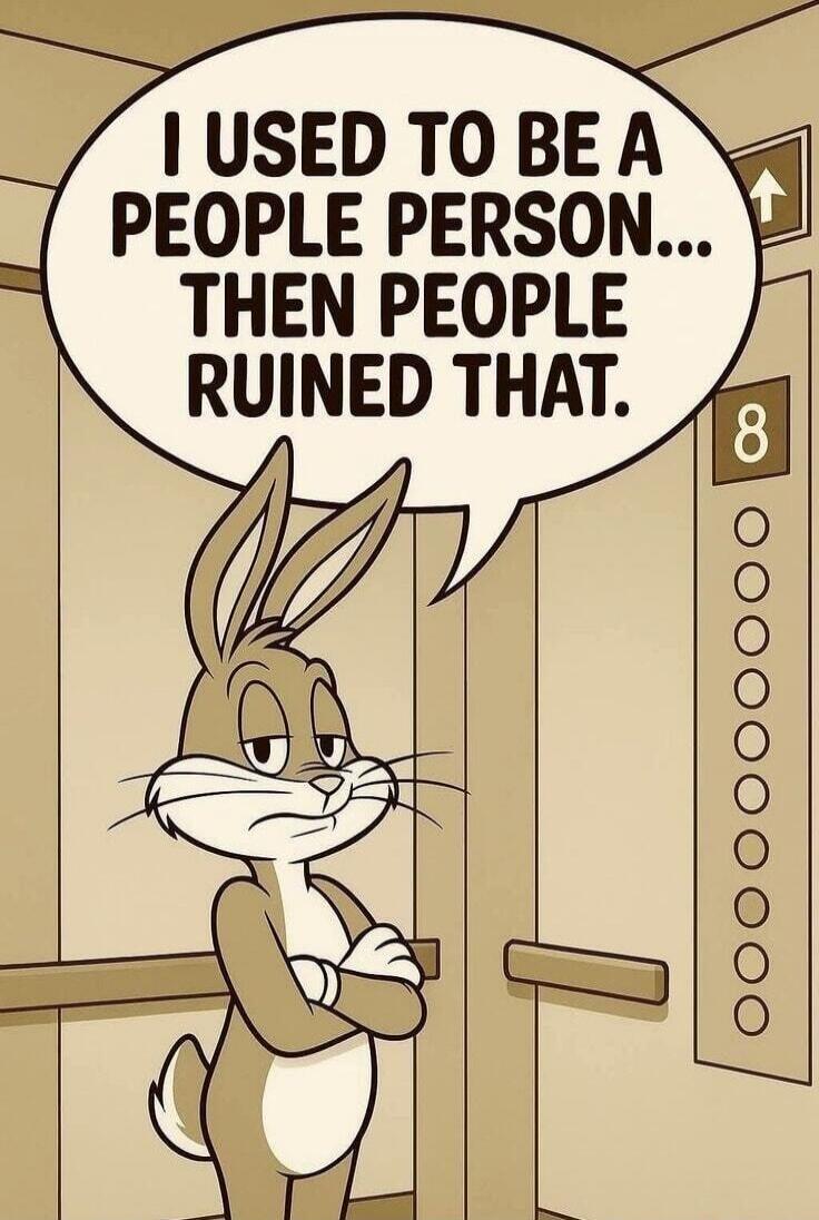 I USED TO BE A PEOPLE PERSON... THEN PEOPLE RUINED THAT.