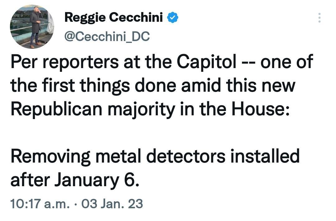 Reggie Cecchini Cecchini_DC Per reporters at the Capitol one of the first things done amid this new Republican majority in the House Removing metal detectors installed after January 6 1017 am 03 Jan 23