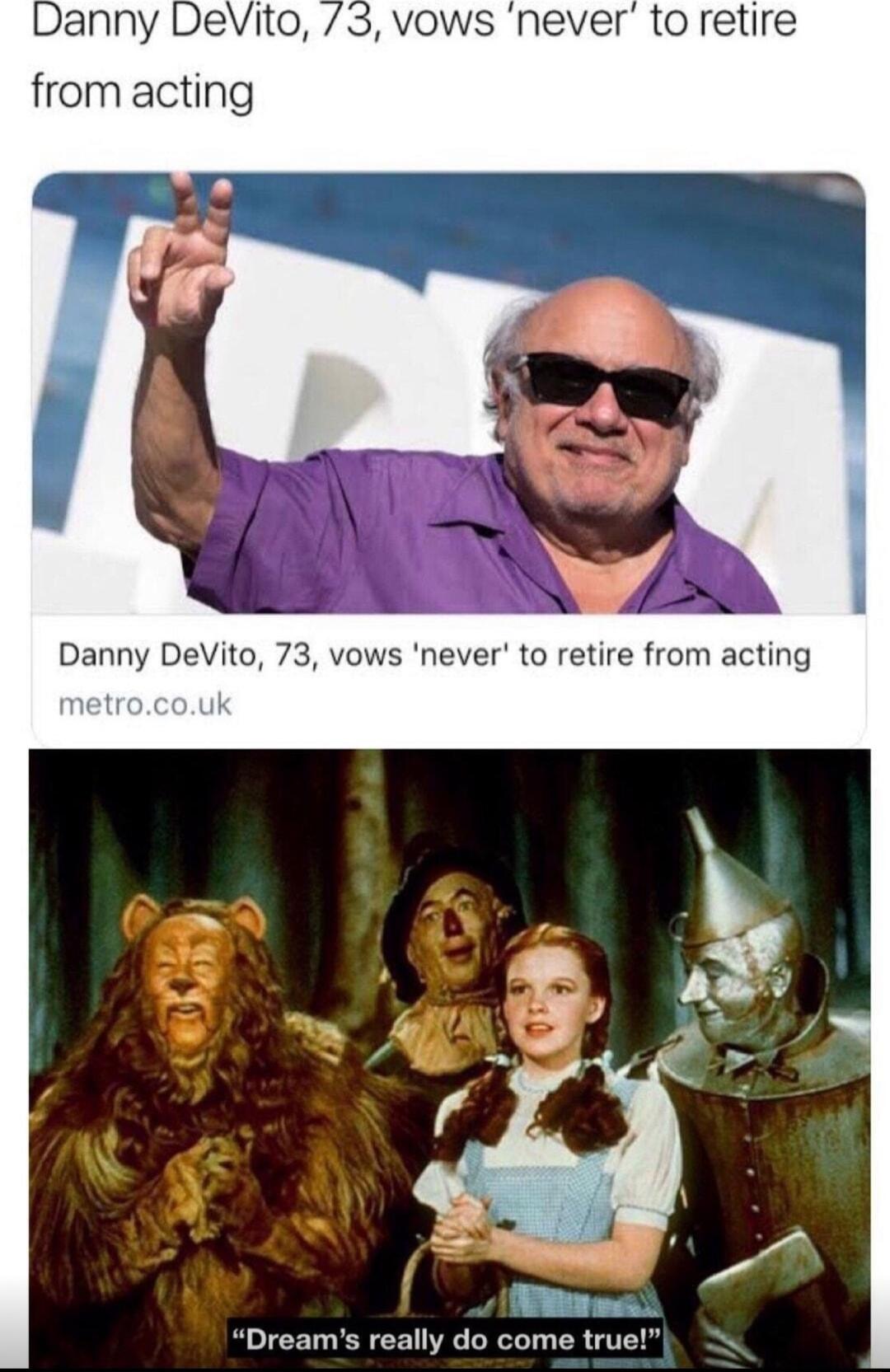 Danny DeVito 3 vows never to retire from acting Danny DeVito 73 vows never to retire from acting T e Dreams really do come true