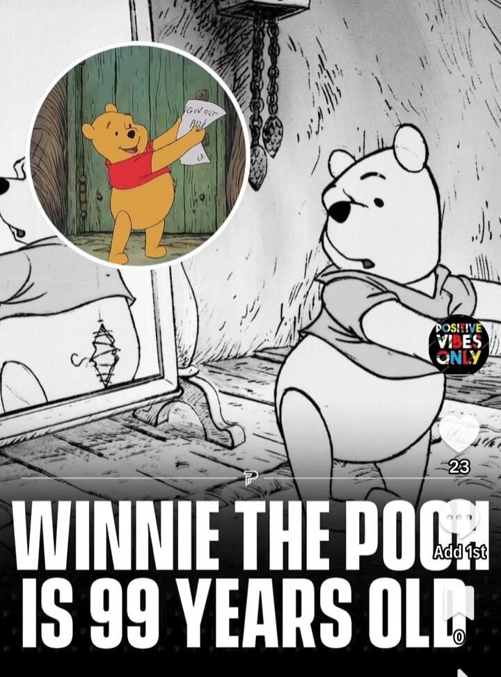 WINNIE THE POOH IS 99 YEARS OLD. POSITIVE VIBES ONLY. (Winnie the Pooh in the inset is holding a note that reads 'G'ON OUT B'A')