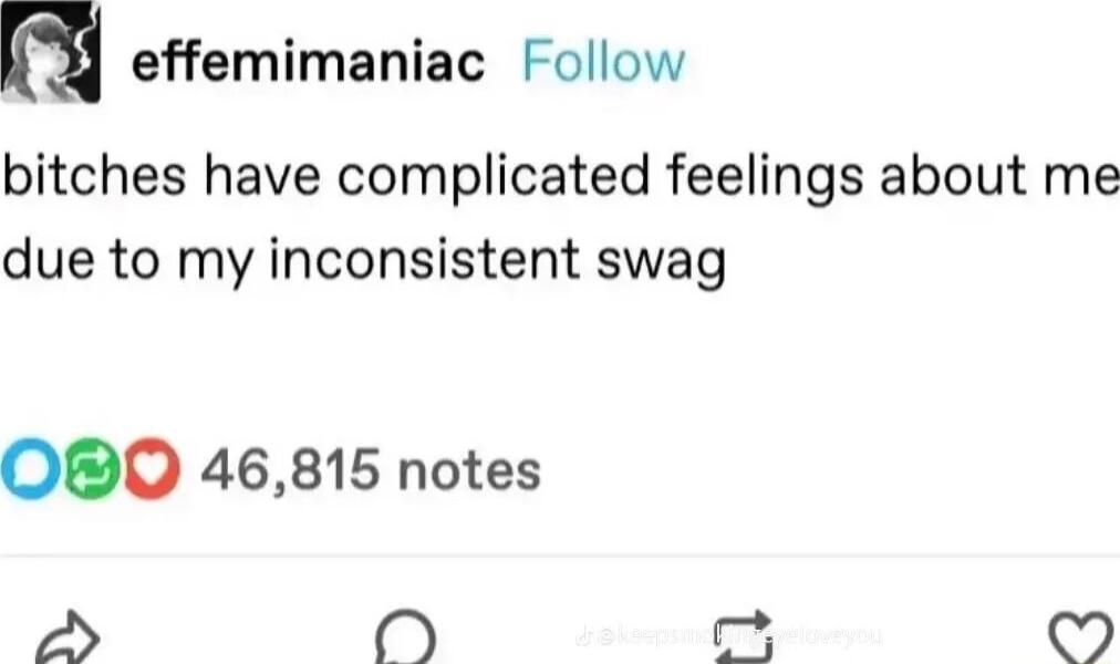 effemimaniac Follow bitches have complicated feelings about me due to my inconsistent swag O0 46815 notes P 9
