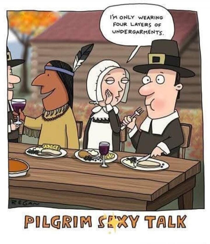 I'm only wearing four layers of undergarments.
PILGRIM SEXY TALK