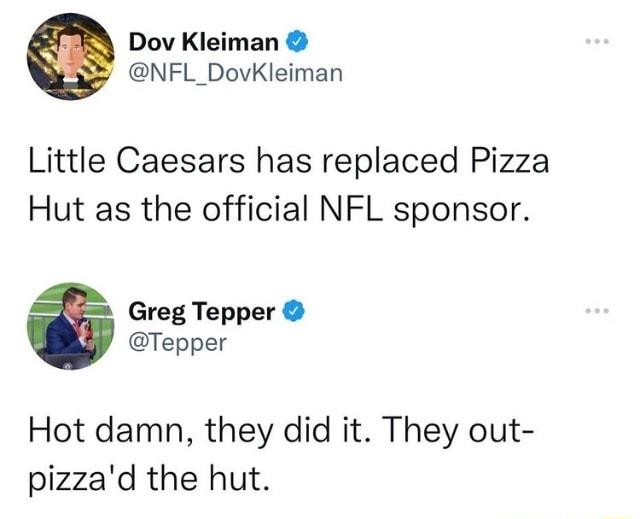 Dov Kleiman NFL_DovKleiman Little Caesars has replaced Pizza Hut as the official NFL sponsor Greg Tepper Tepper Hot damn they did it They out pizzad the hut