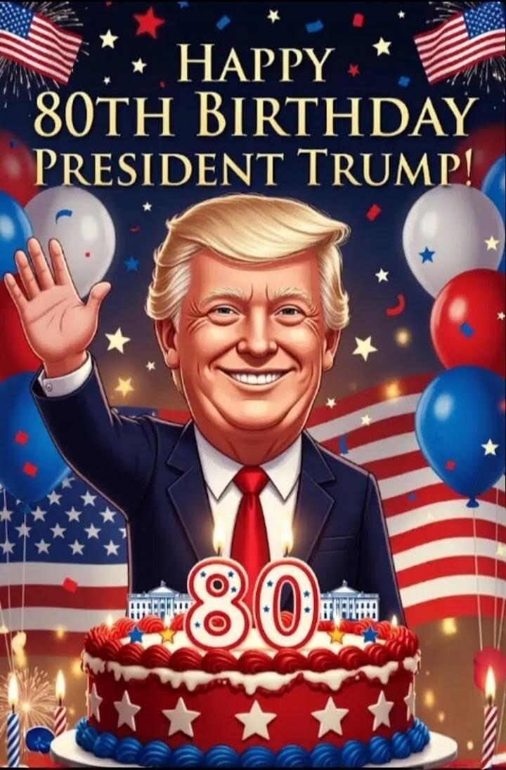 HAPPY 80TH BIRTHDAY PRESIDENT TRUMP!