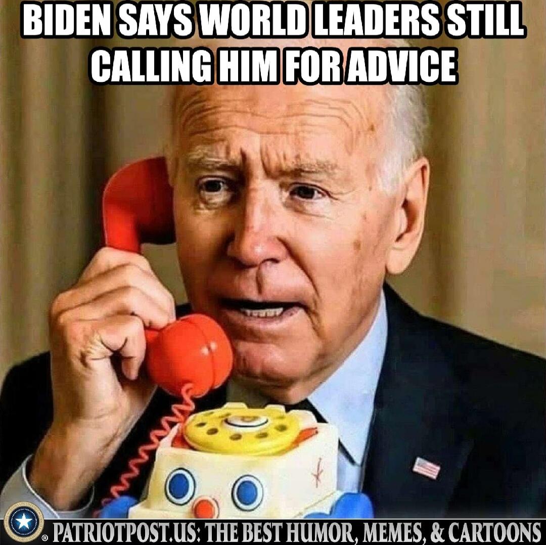 [REDACTED] SAYS WORLD LEADERS STILL CALLING HIM FOR ADVICE
PATRIOTPOST.US: THE BEST HUMOR, MEMES, & CARTOONS