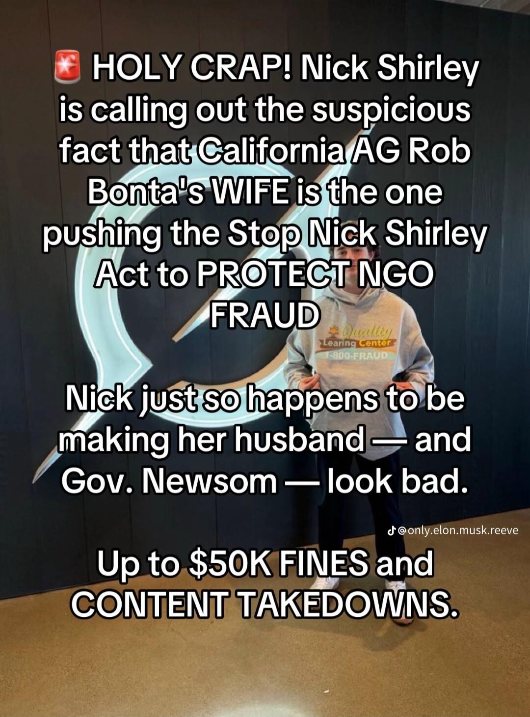 HOLY CRAP! Nick Shirley is calling out the suspicious fact that California AG Rob Bonta's WIFE is the one pushing the Stop Nick Shirley Act to PROTECT NGO FRAUD. Nick just so happens to be making her husband — and Gov. Newsom — look bad. Up to $50K FINES and CONTENT TAKEDOWNS.