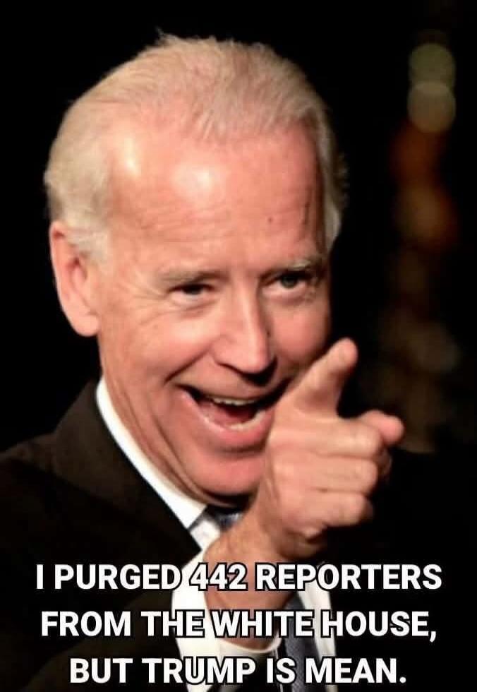 I PURGED 442 REPORTERS FROM THE WHITE HOUSE, BUT TRUMP IS MEAN.