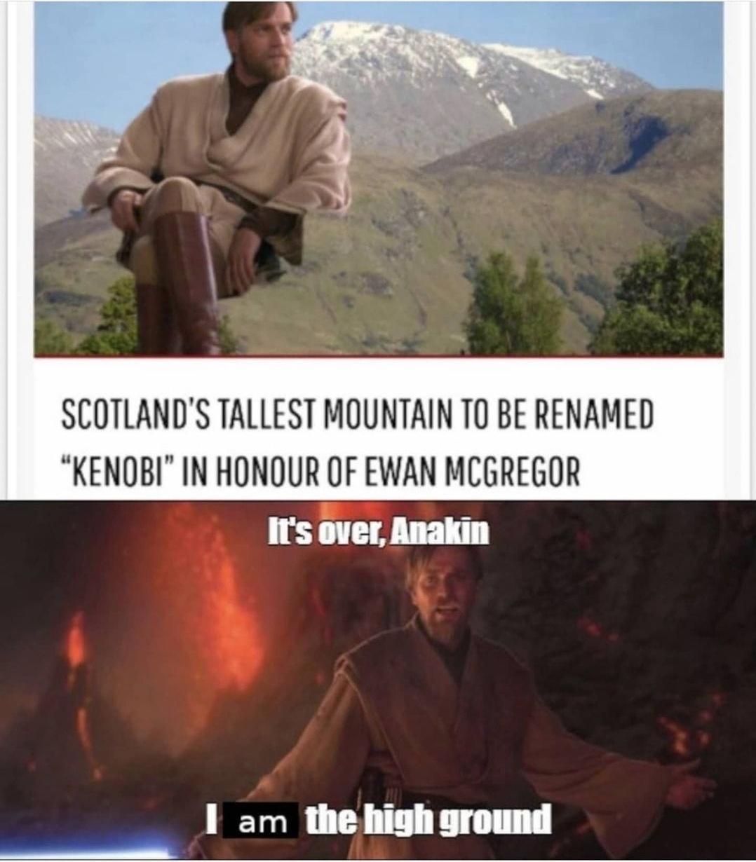 SCOTLANDS TALLEST MOUNTAIN TO BE RENAMED KENOBI IN HONOUR OF EWAN MCGREGOR Is over Anakin 1 am the high ground