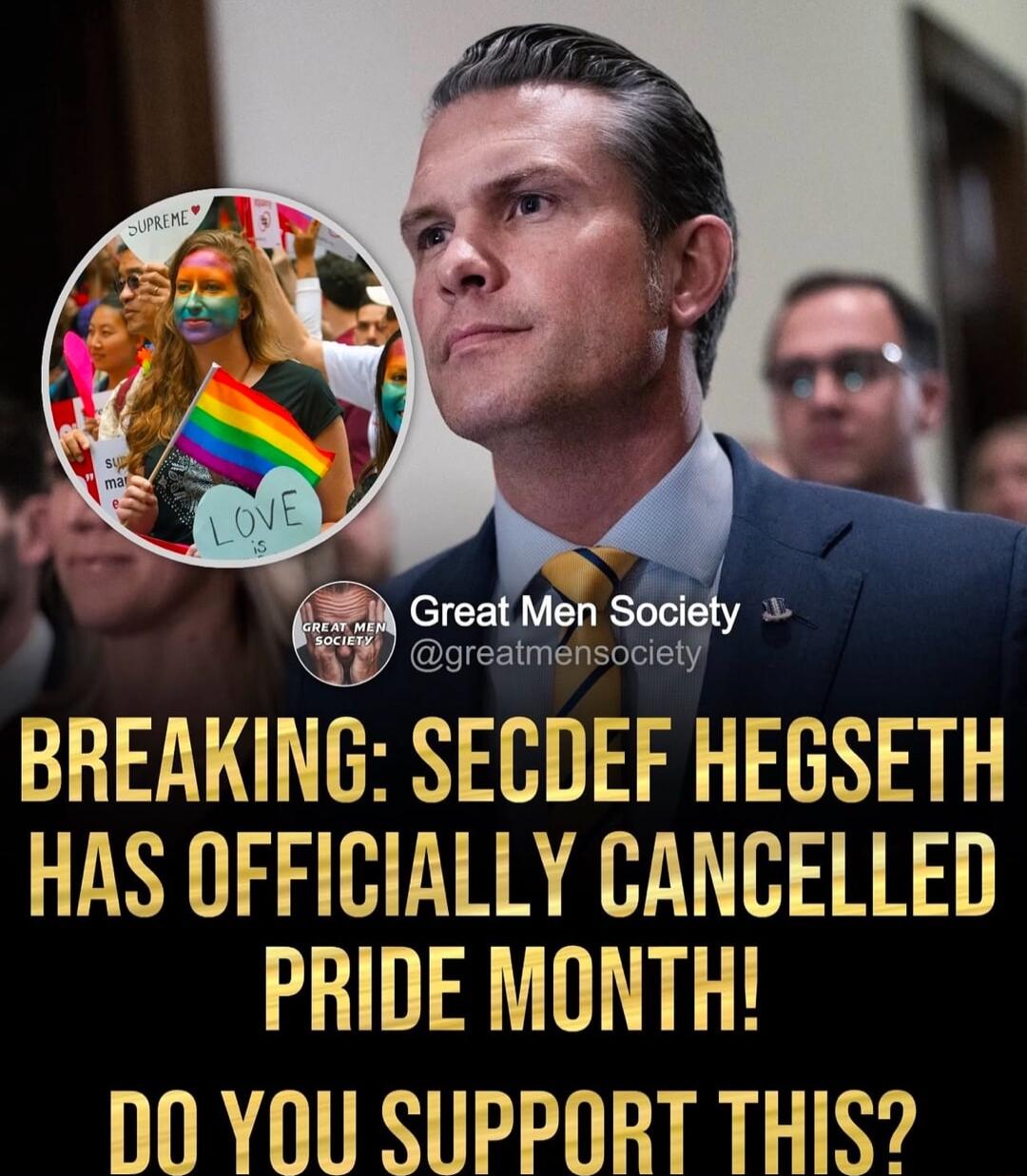 BHEAKING SECDEF HEGSETH HAS OFFICIALLY CANCELLED PRIDE MONTH DO YOU SUPPORT THIS
