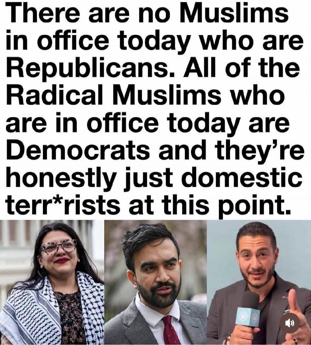 There are no Muslims in office today who are Republicans. All of the Radical Muslims who are in office today are Democrats and they're honestly just domestic terr*rists at this point.