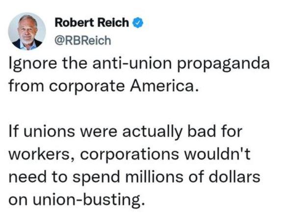 Robert Reich RBReich Ignore the anti union propaganda from corporate America If unions were actually bad for workers corporations wouldnt need to spend millions of dollars on union busting