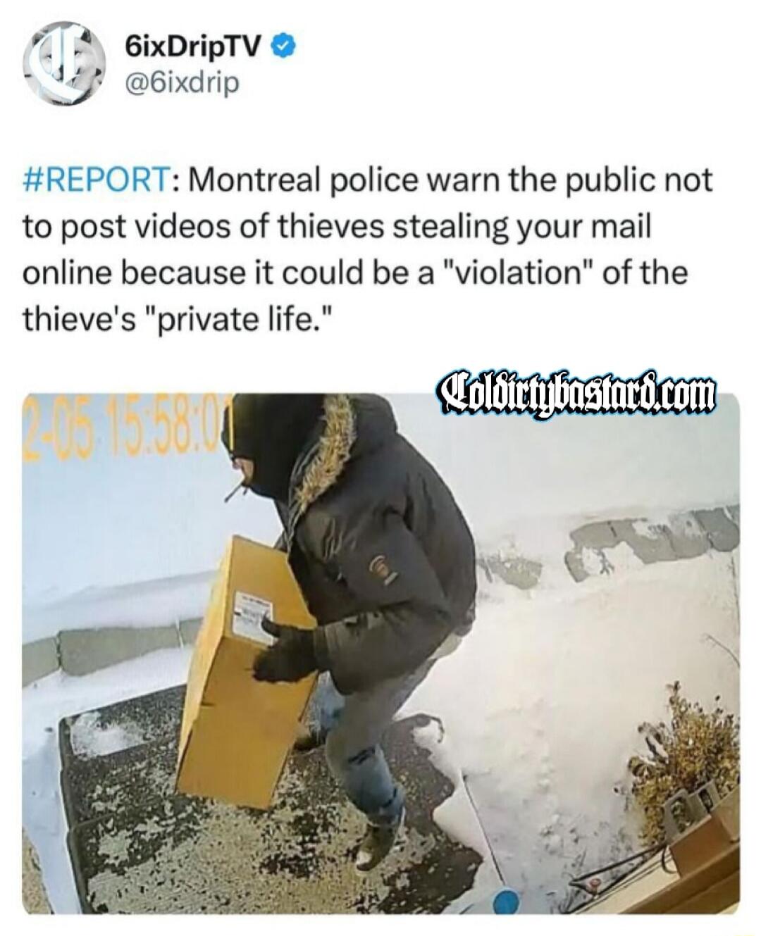 7TA 6ixDripTV S 6ixdrip REPORT Montreal police warn the public not to post videos of thieves stealing your mail online because it could be a violation of the thieves private life oldirtbastardcom