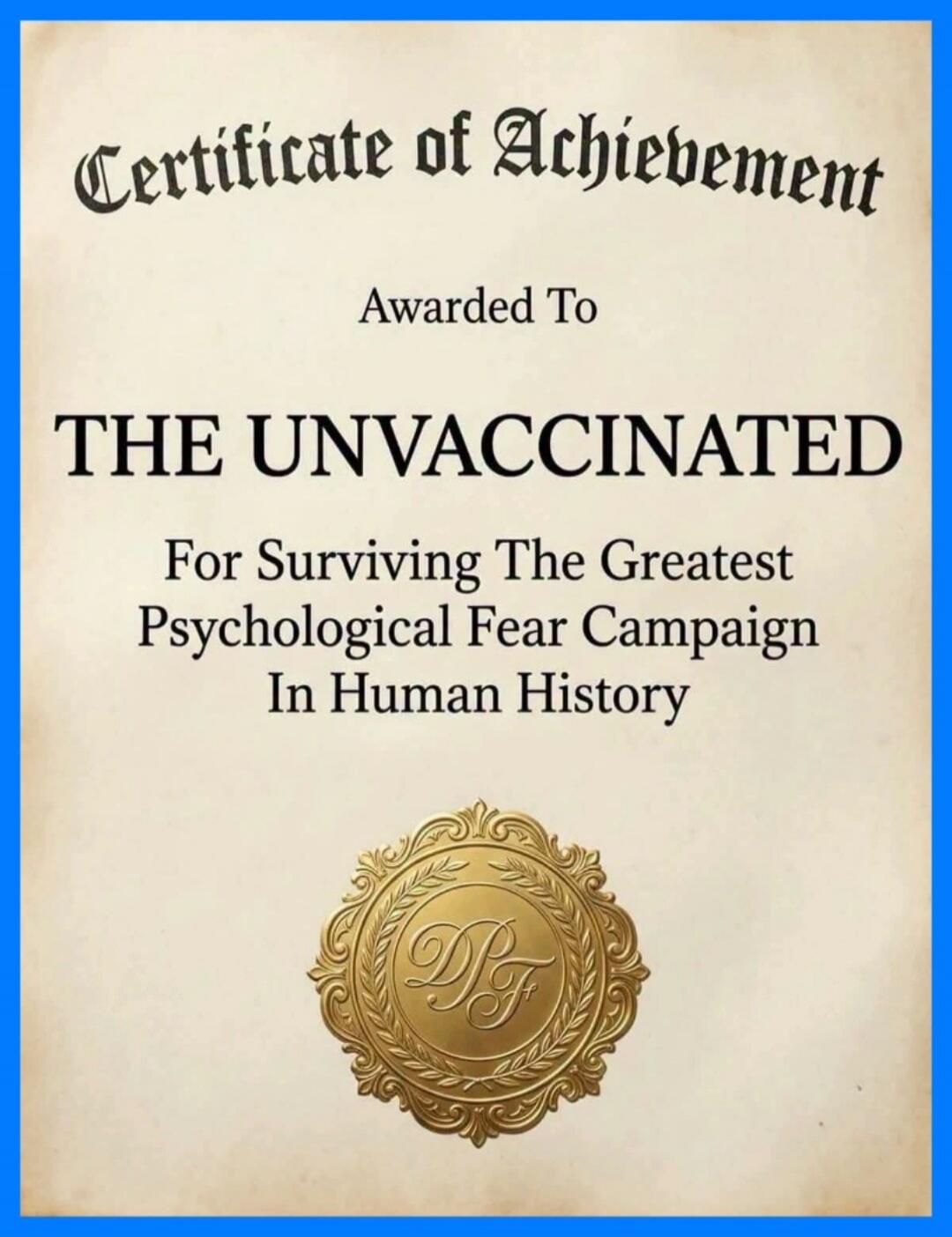 Certificate of Achievement Awarded To THE UNVACCINATED For Surviving The Greatest Psychological Fear Campaign In Human History
