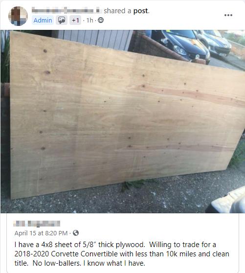 I have a 4x8 sheet of 58 thick plywood Willing to trade for a 2018 2020 Corvette Convertible with less than 10k miles and clean title No low ballers know what have