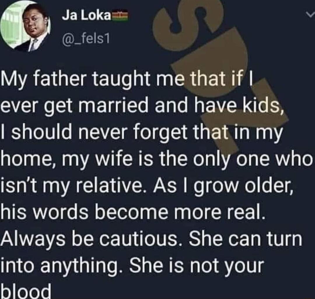 g Ja Loka v _fels1 IREGERETT R G E ever get married and have kids should never forget that in my home my wife is the only one who isnt my relative As grow older his words become more real Always be cautious She can turn into anything She is not your blood