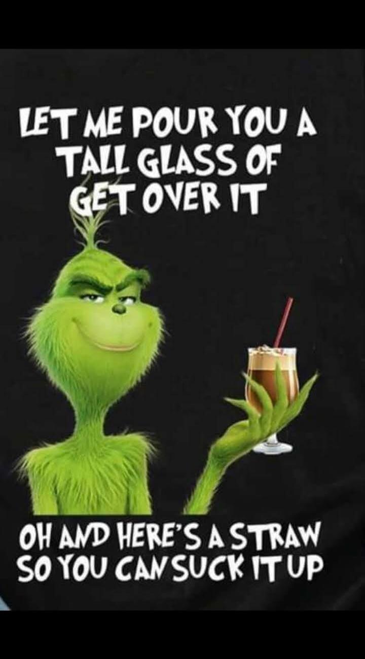 LET ME POUR YOU A TALL GLASS OF GET OVER IT
OH AND HERE'S A STRAW SO YOU CAN SUCK IT UP
