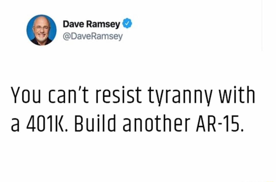 You cant resist tyranny with a 401K Build another AR 15