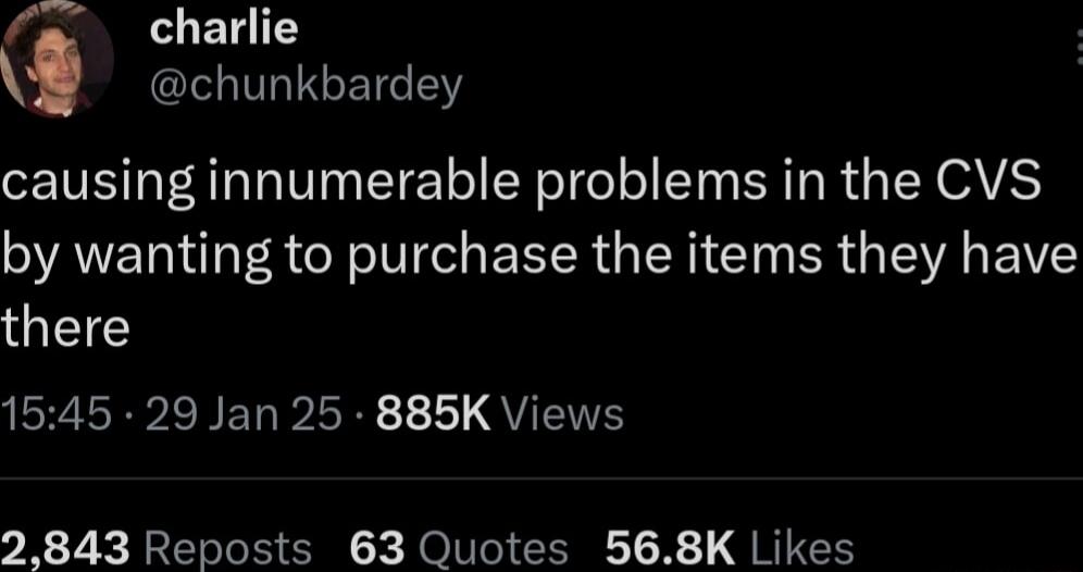 a charlie V causing innumerable problems in the CVS by wanting to purchase the items they have GIEE 1545 29 Jan 25 885K Views 2843 Reposts 63 Quotes 568K Likes