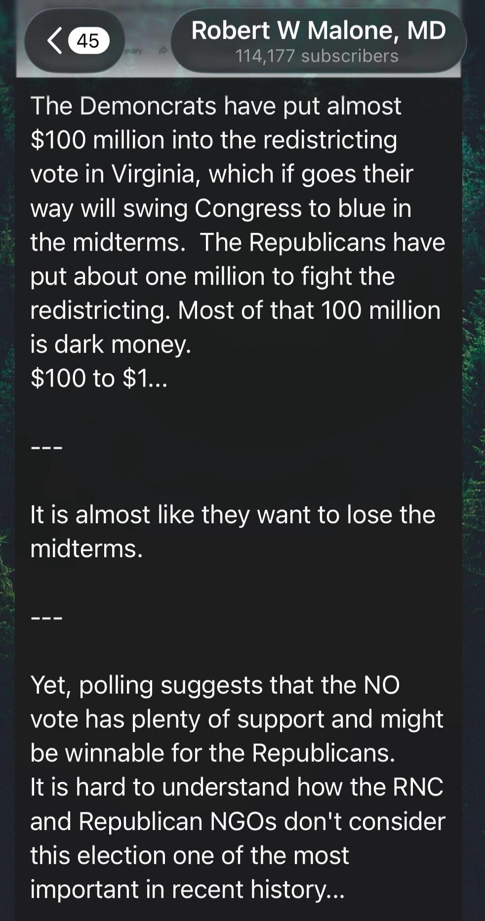 Robert W Malone, MD 114,177 subscribers. The Demoncrats have put almost $100 million into the redistricting vote in Virginia, which if goes their way will swing Congress to blue in the midterms. The Republicans have put about one million to fight the redistricting. Most of that 100 million is dark money. $100 to $1... It is almost like they want to