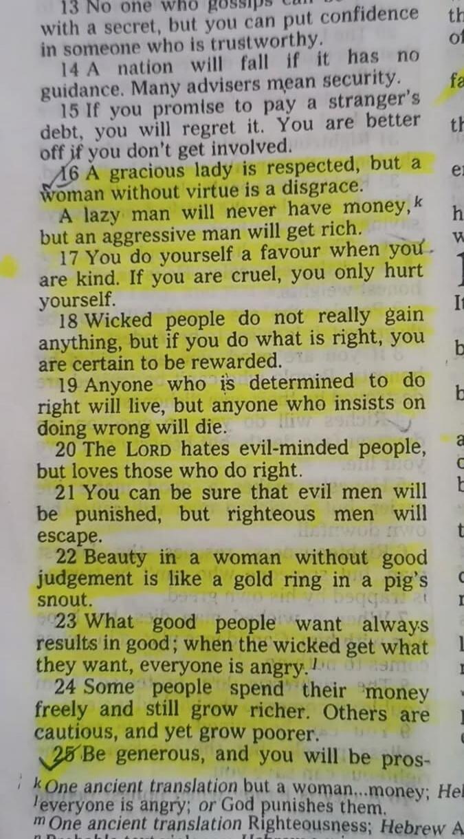 A gracious lady is respected, but a woman without virtue is a disgrace. A lazy man will never have money, but an aggressive man will get rich. You do yourself a favour when you are kind. If you are cruel, you only hurt yourself. Wicked people do not really gain anything, but if you do what is right, you are certain to be rewarded. Anyone who is det
