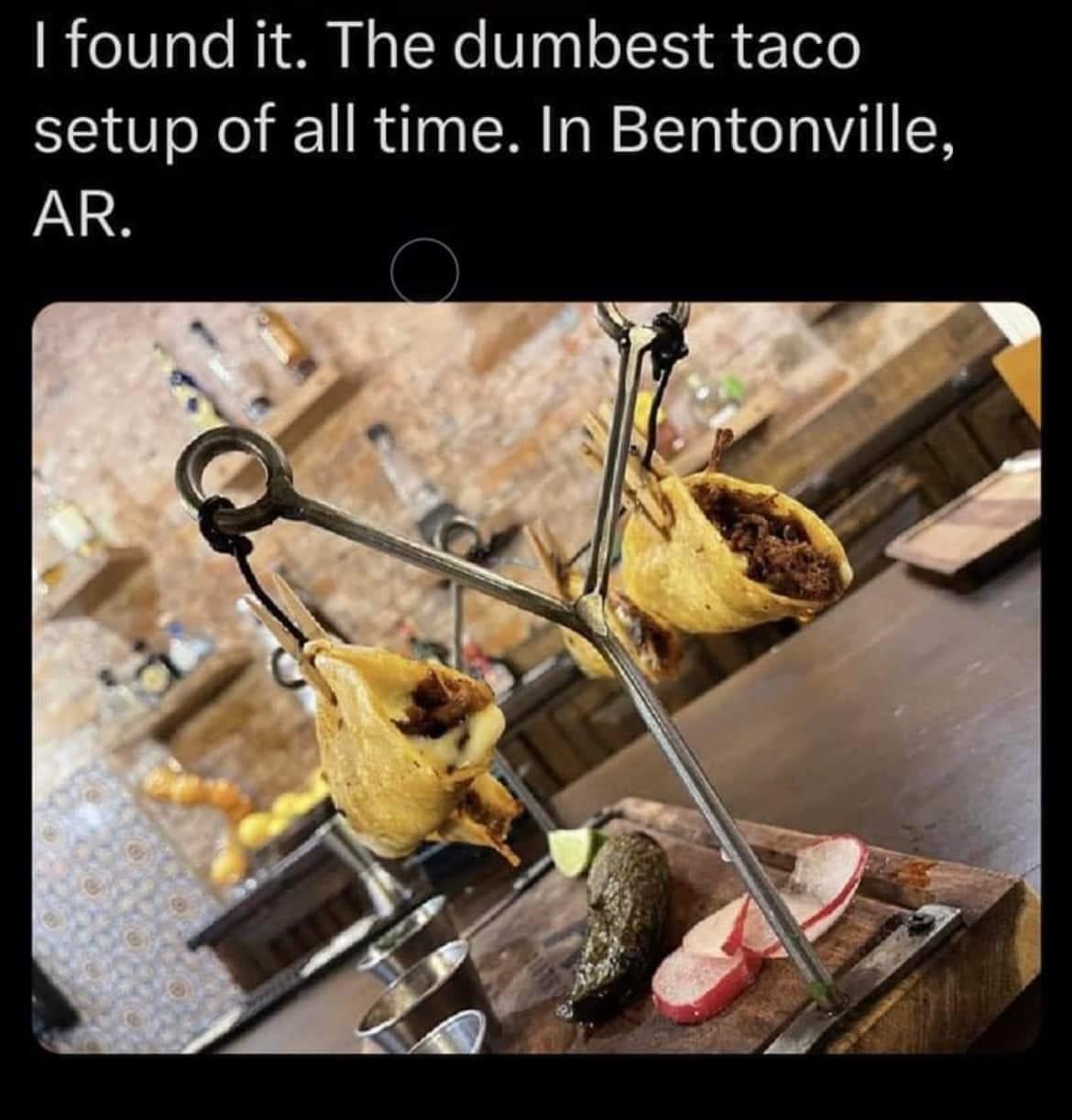 found it The dumbest taco setup of all time In Bentonville