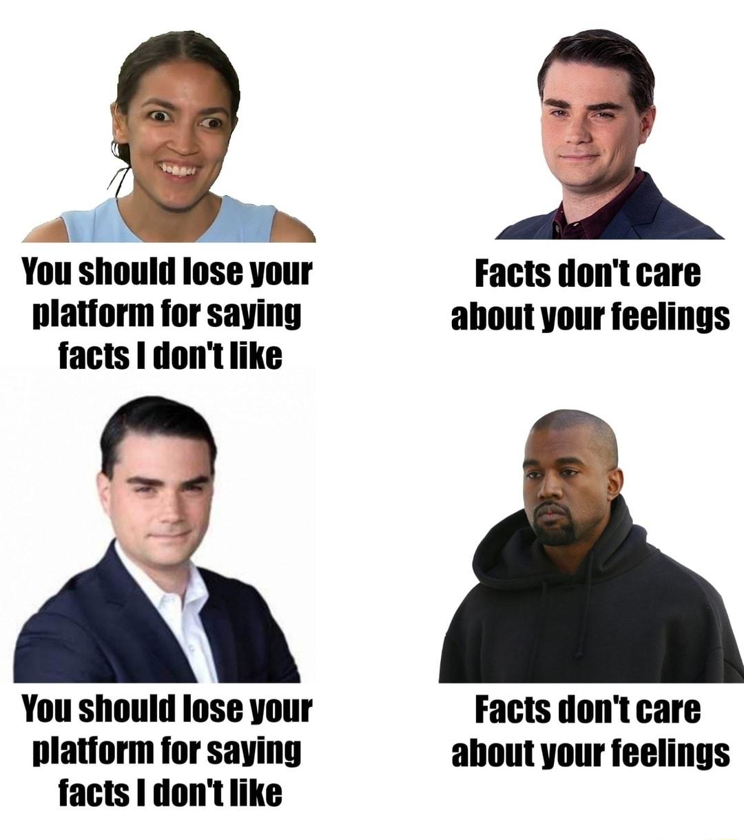 a You should lose your Facts dont care platform for saying about your feelings facts dont like A You should lose your Facts dont care platform for saying about your feelings facts I dontlike