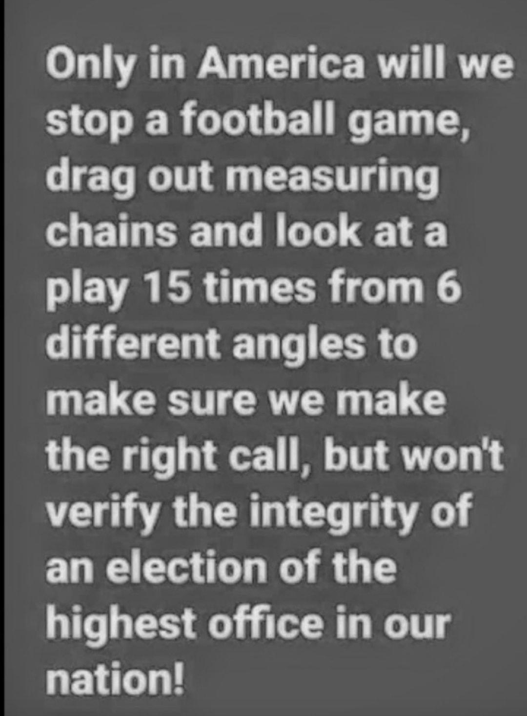 2311 A al 368 Only in America will we S GTERGTIGENGET T G ET TN ST chains and look at a play 15 times from 6 G EENTELT EERG N ELCEITT RN FE the right call but wont verify the integrity of an election of the highest office in our nation X Search 7 B Copytext Listen o 1O 0q o Share Edit Len Delete
