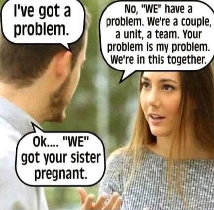 Man: I've got a problem. Woman: No, 