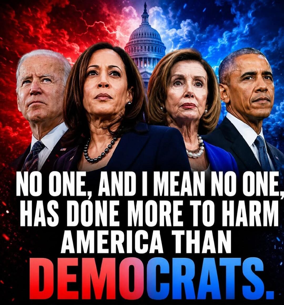 NO ONE, AND I MEAN NO ONE, HAS DONE MORE TO HARM AMERICA THAN DEMOCRATS.