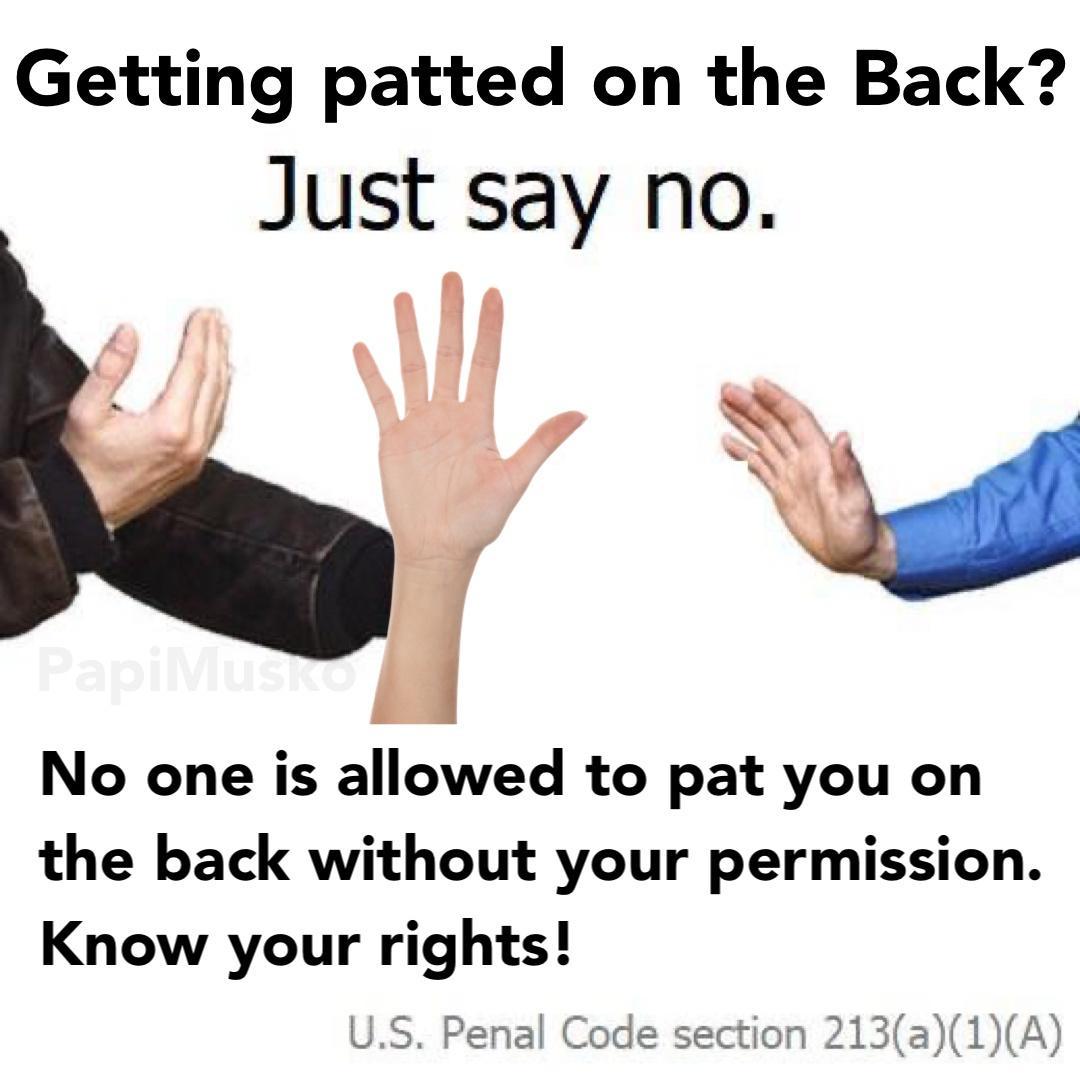 Getting patted on the Back Just say no N ey No one is allowed to pat you on the back without your permission Know your rights
