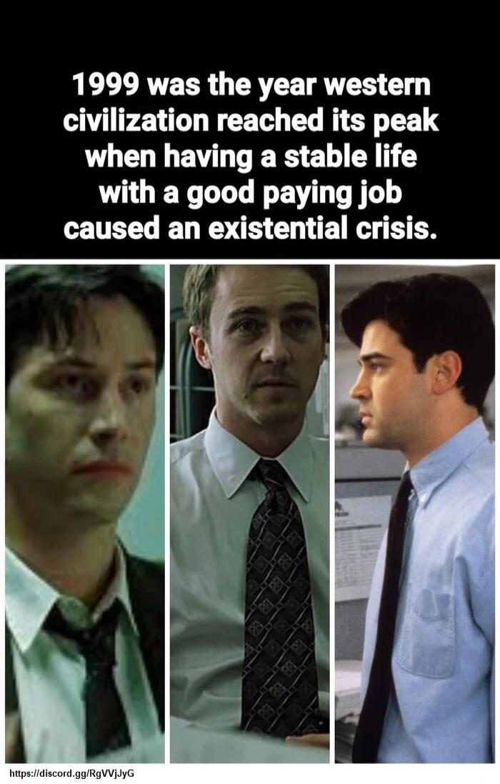 1999 was the year western civilization reached its peak when having a stable life with a good paying job caused an existential crisis