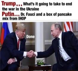 Trump Whats it going to take to end the war in the Ukraine Putin Dr Fauci and a box of pancake mix from IHOP