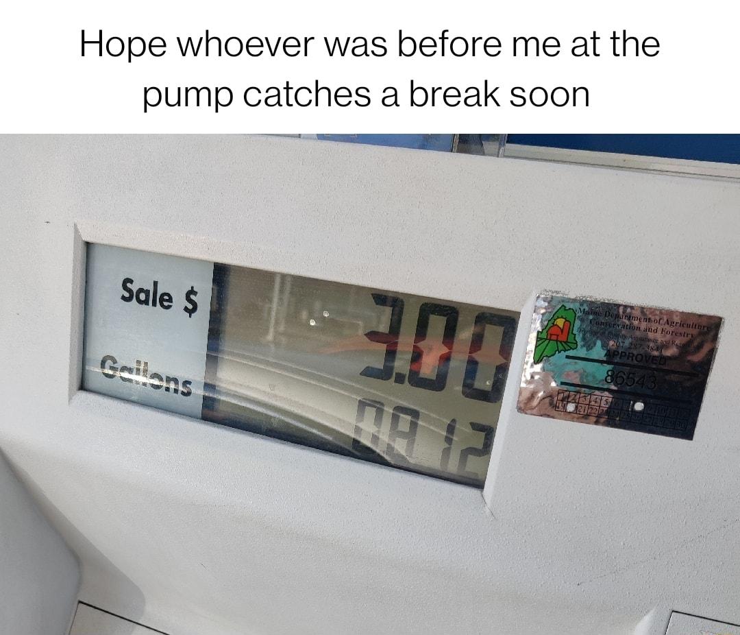 Hope whoever was before me at the pump catches a break soon