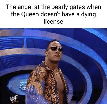 The angel at the pearly gates when the Queen doesnt have a dying license