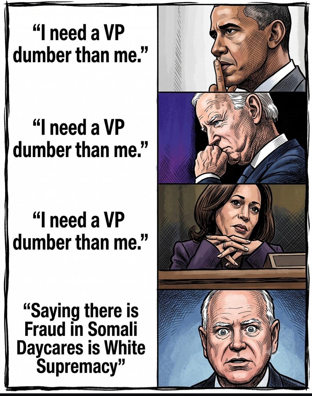 I need a VP dumber than me. I need a VP dumber than me. I need a VP dumber than me. Saying there is Fraud in Somali Daycares is White Supremacy