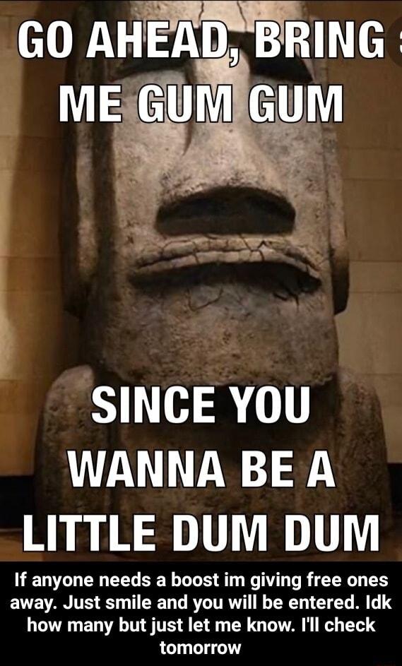 i SINCE YOU WANNA BE A LITTLE DUM DUM If anyone needs a boost im giving free ones away Just smile and you will be entered Idk LI TR T TS L TR G T N 1T tomorrow