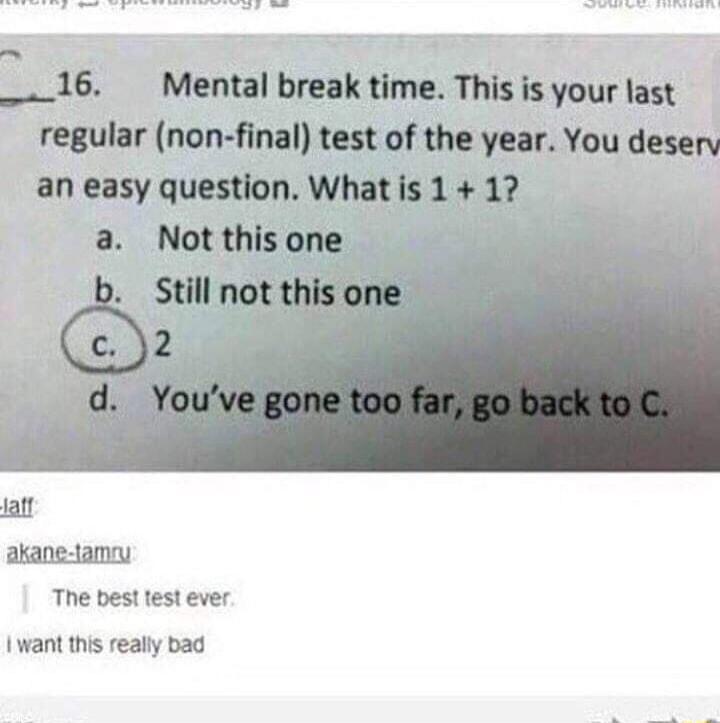 __16 Mental break time This s your fast regular non final test of the year You desery an easy question Whnlsl The best test ever I want this really bad