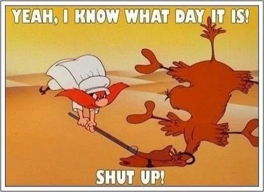 YEAH, I KNOW WHAT DAY IT IS! SHUT UP!