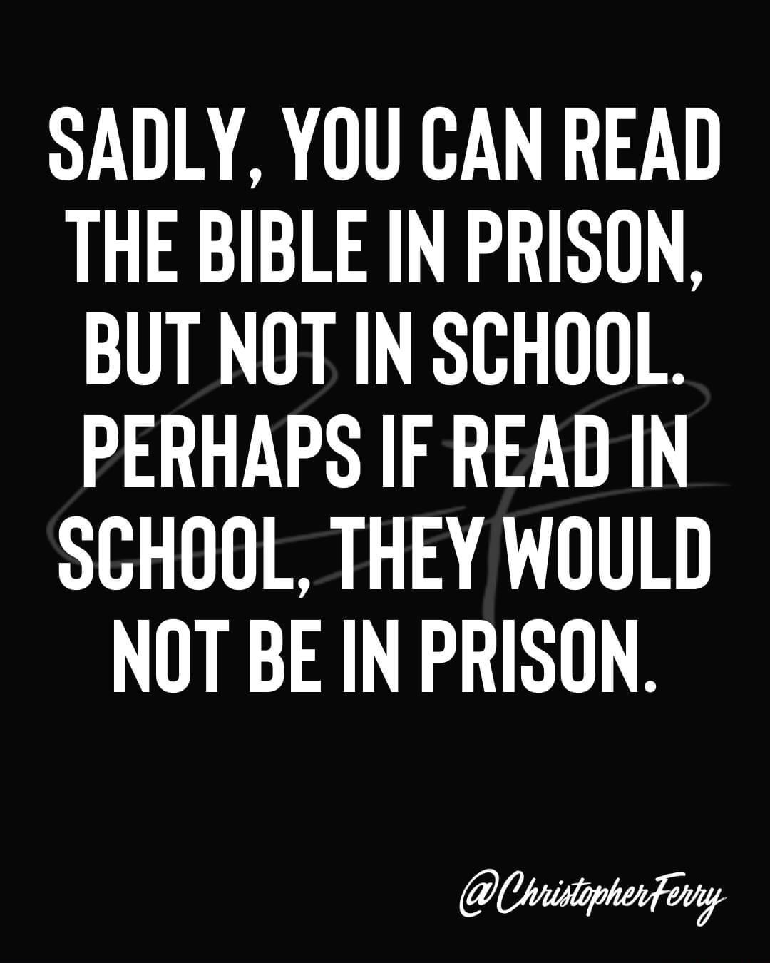 SADLY YOU CAN READ THE BIBLE IN PRISON BUT NOT IN SCHOOL PERHAPS IF READ IN SGHOOL THEY WOULD NOT BE IN PRISON Chiistyphentony